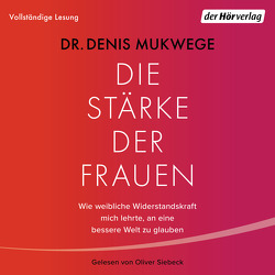 Die Stärke der Frauen von Mukwege,  Denis, Reinhardus,  Sabine, Siebeck,  Oliver, Stoll,  Cornelia