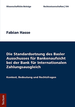 Die Standardsetzung des Basler Ausschusses für Bankenaufsicht bei der Bank für Internationalen Zahlungsausgleich von Hasse,  Fabian