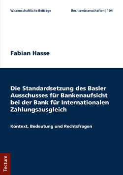 Die Standardsetzung des Basler Ausschusses für Bankenaufsicht bei der Bank für Internationalen Zahlungsausgleich von Hasse,  Fabian