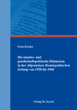 Die standes- und gesellschaftspolitische Diskussion in der Allgemeinen Homöopathischen Zeitung von 1920 bis 1960 von Zweier,  Sven