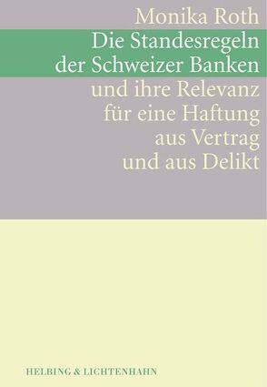 Die Standesregeln der Schweizer Banken und ihre Relevanz für eine Haftung aus Vertrag und aus Delikt von Roth,  Monika