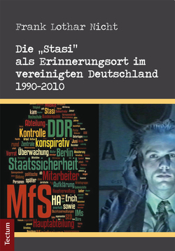 Die „Stasi“ als Erinnerungsort im vereinigten Deutschland 1990-2010 von Nicht,  Frank Lothar