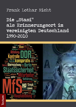 Die „Stasi“ als Erinnerungsort im vereinigten Deutschland 1990-2010 von Nicht,  Frank Lothar