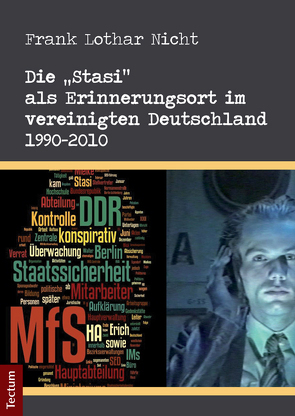 Die „Stasi“ als Erinnerungsort im vereinigten Deutschland 1990-2010 von Nicht,  Frank Lothar