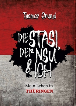 Die Stasi, der NSU & ich von Grund,  Thomas