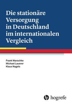 Die stationäre Versorgung in Deutschland im internationalen Vergleich von Lauerer,  Michael, Nagels,  Klaus, Warschke,  Frank