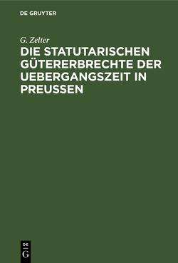 Die Statutarischen Gütererbrechte der Uebergangszeit in Preußen von Zelter,  G.