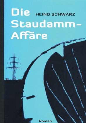 Die Staudamm-Affäre von Schwarz,  Heino