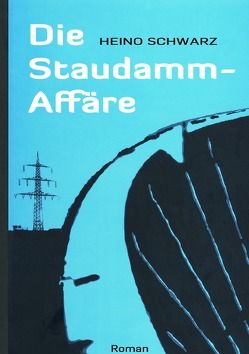 Die Staudamm-Affäre von Schwarz,  Heino