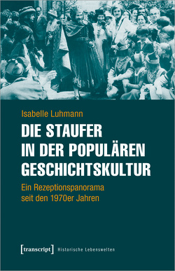 Die Staufer in der populären Geschichtskultur von Luhmann,  Isabelle