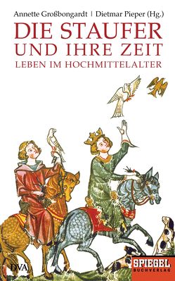 Die Staufer und ihre Zeit von Großbongardt,  Annette, Pieper,  Dietmar