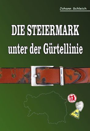 Die Steiermark unter der Gürtellinie von Schleich,  Johann