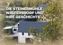 Die Steinermühle Waltersdorf und ihre Geschichte von Gerschwitz,  Matthias