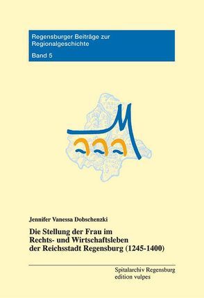 Die Stellung der Frau im Rechts- und Wirtschaftsleben der Reichsstadt Regensburg (1245-1400) von Dobschenzki,  Jennifer V