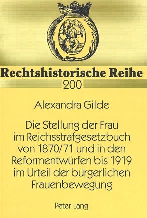 Die Stellung der Frau im Reichsstrafgesetzbuch von 1870/71 und in den Reformentwürfen bis 1919 im Urteil der bürgerlichen Frauenbewegung von Gilde,  Alexandra