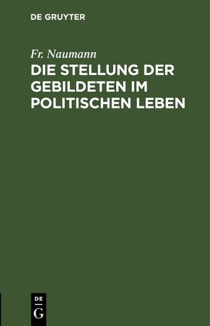 Die Stellung der Gebildeten im politischen Leben von Naumann,  Fr.