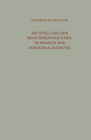 Die Stellung der Maschinenindustrie im Prozess der Industrialisierung von Reitschuler,  Siegfried