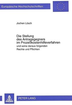 Die Stellung des Antragsgegners im Prozeßkostenhilfeverfahren und seine daraus folgenden Rechte und Pflichten von Lösch,  Jochen