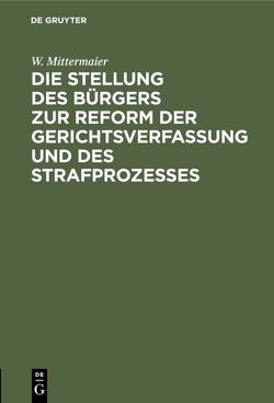 Die Stellung des Bürgers zur Reform der Gerichtsverfassung und des Strafprozesses von Mittermaier,  W.