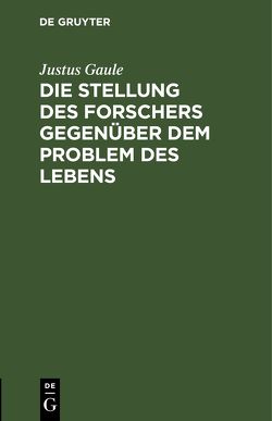 Die Stellung des Forschers gegenüber dem Problem des Lebens von Gaule,  Justus