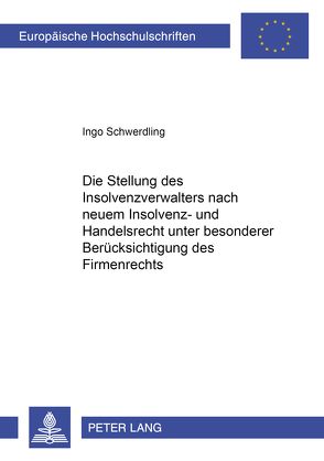 Die Stellung des Insolvenzverwalters nach neuem Insolvenz- und Handelsrecht unter besonderer Berücksichtigung des Firmenrechts von Schwerdling,  Ingo