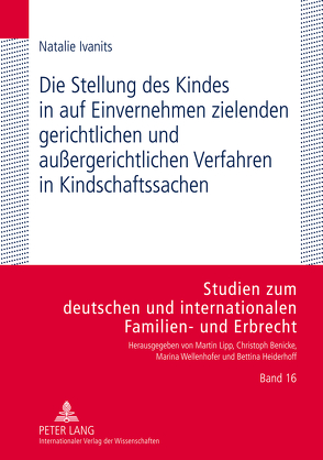 Die Stellung des Kindes in auf Einvernehmen zielenden gerichtlichen und außergerichtlichen Verfahren in Kindschaftssachen von Ivanits,  Natalie