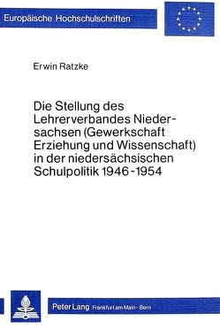 Die Stellung des Lehrerverbandes Niedersachsen (Gewerkschaft Erziehung und Wissenschaft) in der niedersächsischen Schulpolitik 1946-1954 von Ratzke,  Erwin