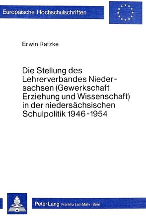 Die Stellung des Lehrerverbandes Niedersachsen (Gewerkschaft Erziehung und Wissenschaft) in der niedersächsischen Schulpolitik 1946-1954 von Ratzke,  Erwin