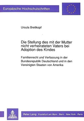 Die Stellung des mit der Mutter nicht verheirateten Vaters bei Adoption des Kindes von Breitkopf,  Ursula