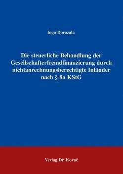 Die steuerliche Behandlung der Gesellschafterfremdfinanzierung durch nichtanrechnungsberechtigte Inländer nach § 8a KStG von Dorozala,  Ingo