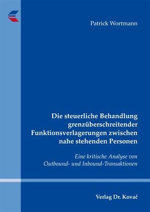 Die steuerliche Behandlung grenzüberschreitender Funktionsverlagerungen zwischen nahe stehenden Personen von Wortmann,  Patrick