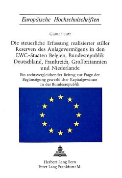 Die steuerliche Erfassung realisierter stiller Reserven des Anlagevermögens in den EWG-Staaten Belgien, Bundesrepublik Deutschland, Frankreich, Grossbritannien und Niederlande von Lutz,  Günter