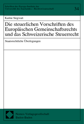 Die steuerlichen Vorschriften des Europäischen Gemeinschaftsrechts und das Schweizerische Steuerrecht von Siegwart,  Karine