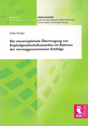 Die steueroptimale Übertragung von Kapitalgesellschaftsanteilen im Rahmen der vorweggenommenen Erbfolge von Königer,  Stefan