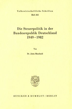 Die Steuerpolitik in der Bundesrepublik Deutschland 1949 – 1982. von Muscheid,  Jutta