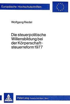 Die steuerpolitische Willensbildung bei der Körperschaftsteuerreform 1977 von Riedel,  Wolfgang