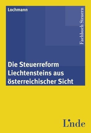 Die Steuerreform Liechtensteins aus österreichischer Sicht von Lochmann,  Erich