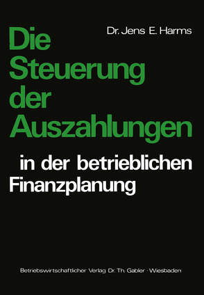 Die Steuerung der Auszahlungen in der betrieblichen Finanzplanung von Harms,  Jens E.