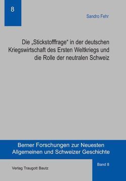 Die „Stickstofffrage“ in der deutschen Kriegswirtschaft des Ersten Weltkriegs und die Rolle der neutralen Schweiz von Fehr,  Sandro