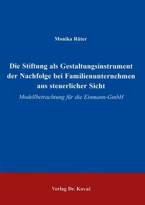 Die Stiftung als Gestaltungsinstrument der Nachfolge bei Familienunternehmen aus steuerlicher Sicht von Rüter,  Monika