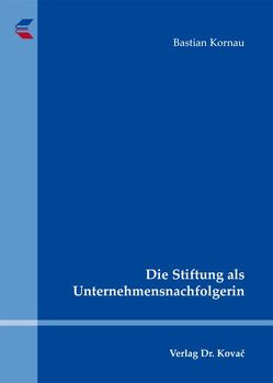 Die Stiftung als Unternehmensnachfolgerin von Kornau,  Bastian