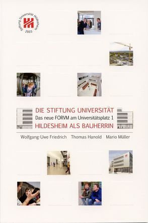 Die Stiftung Universität Hildesheim als Bauherrin : das neue Forvm am Universitätsplatz 1 / Wolfgang-Uwe Friedrich; Thomas Hanold; Mario Müller von Friedrich,  Wolfgang-Uwe, Hanold,  Thomas, Müller,  Mario