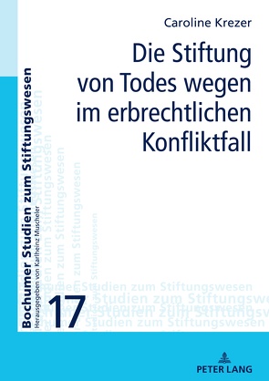 Die Stiftung von Todes wegen im erbrechtlichen Konfliktfall von Krezer,  Caroline