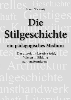 Die Stilgeschichte – ein pädagogisches Medium von Neckenig,  Franz