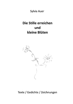 Die Stille erreichen und kleine Blüten von Auer,  Sylvia