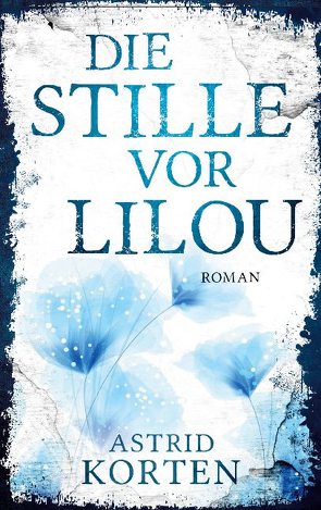 Die Stille vor Lilou von Korten,  Astrid