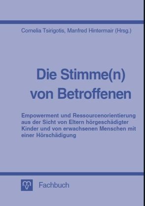 Die Stimme(n) von Betroffenen – Empowerment und Ressourcenorientierung aus der Sicht von Eltern hörgeschädigter Kinder und von erwachsenen Menschen mit einer Hörschädigung von Blochius,  Petra, Flachskampf,  Heike, Hintermair,  Manfred, Ines,  Heike, Kessler,  Achim, Kutrowatz,  Anja, Pepping,  Lutz, Pointner,  Brigitte, Porsuk,  Arzu, Scheidgen,  Karin, Schleimer-Plechl,  Maria, Stangl,  Anna, Tsirigotis,  Cornelia