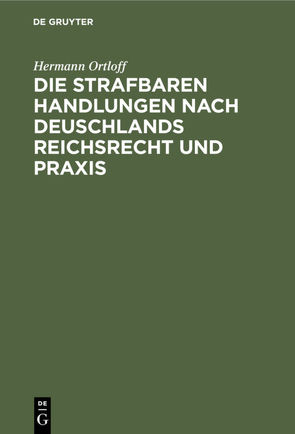 Die Strafbaren Handlungen nach Deuschlands Reichsrecht und Praxis von Ortloff,  Hermann