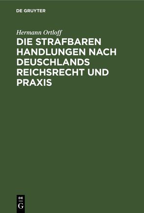 Die Strafbaren Handlungen nach Deuschlands Reichsrecht und Praxis von Ortloff,  Hermann