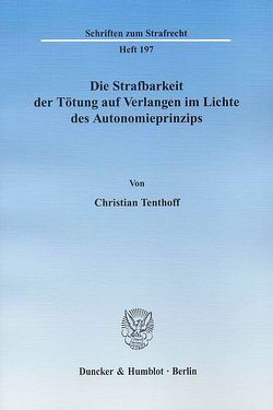 Die Strafbarkeit der Tötung auf Verlangen im Lichte des Autonomieprinzips. von Tenthoff,  Christian